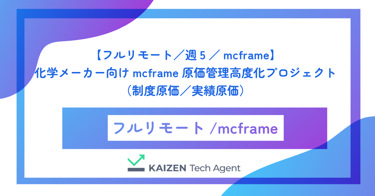 【フルリモート／週5／mcframe】化学メーカー向けmcframe原価管理高度化プロジェクト（制度原価／実績原価）