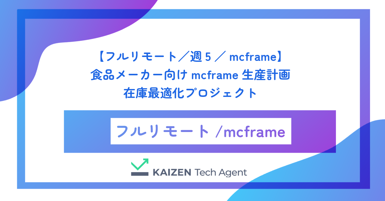 【フルリモート／週5／mcframe】食品メーカー向けmcframe生産計画・在庫最適化プロジェクト