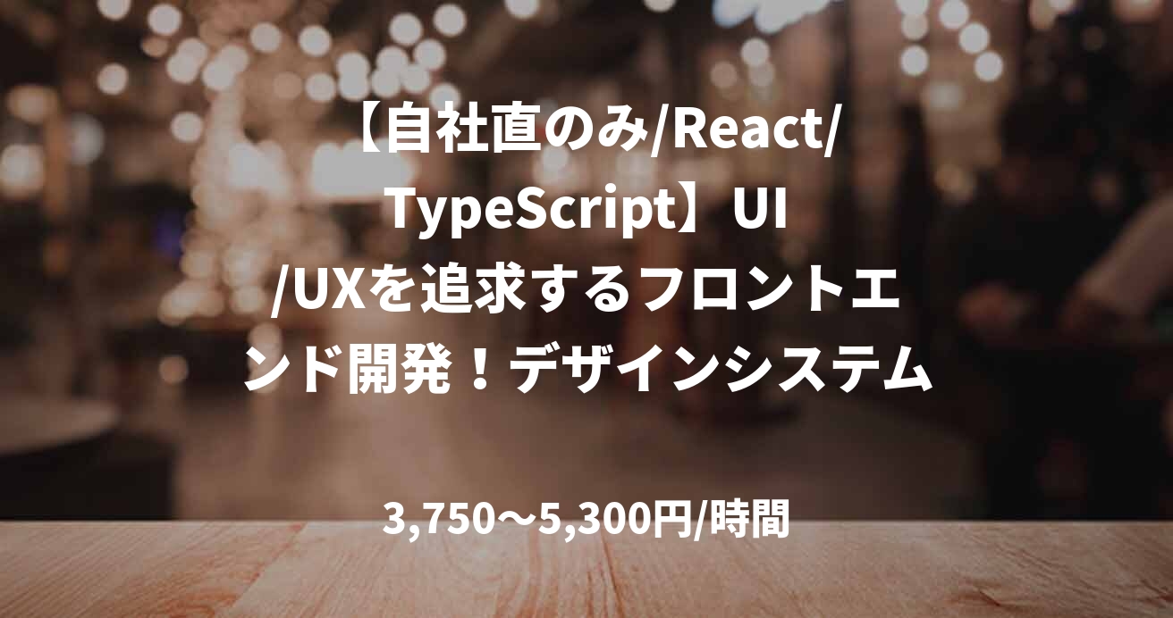 【自社直のみ/React/TypeScript】UI/UXを追求するフロントエンド開発！デザインシステム構築にも携われる好環境