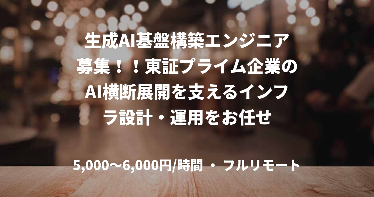 生成AI基盤構築エンジニア募集！！東証プライム企業のAI横断展開を支えるインフラ設計・運用をお任せ