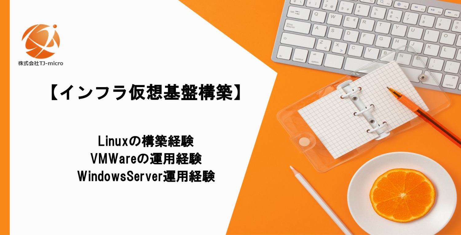 【インフラ仮想基盤構築案件】Linux,VMWare,WindowsServer,幅広い知見のある方歓迎【TJ-micro】