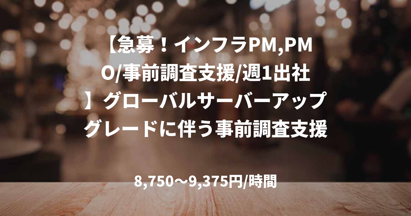 【急募！インフラPM,PMO/事前調査支援/週1出社】グローバルサーバーアップグレードに伴う事前調査支援