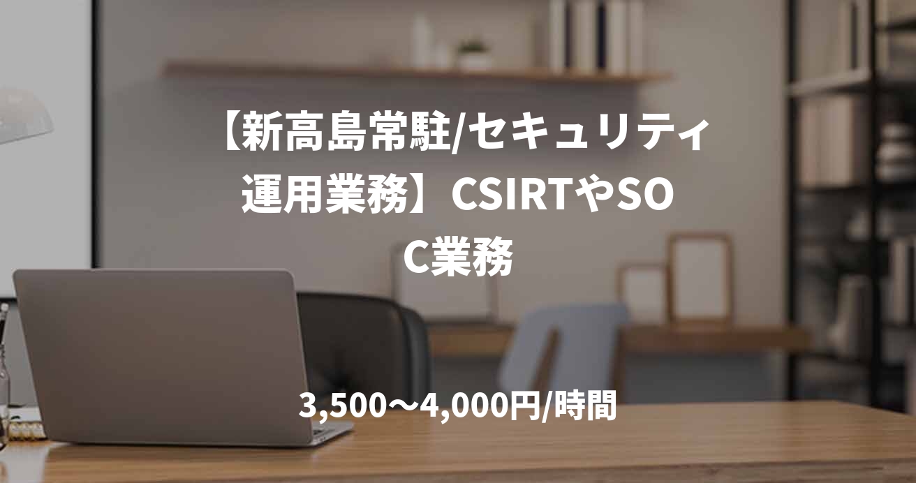 【新高島常駐/セキュリティ運用業務】CSIRTやSOC業務