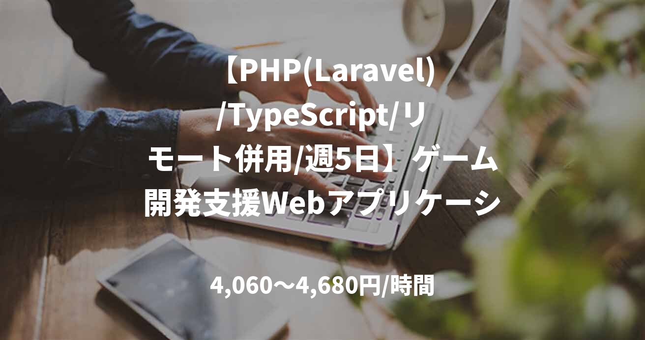 【PHP(Laravel)/TypeScript/リモート併用/週5日】ゲーム開発支援Webアプリケーション開発・運用