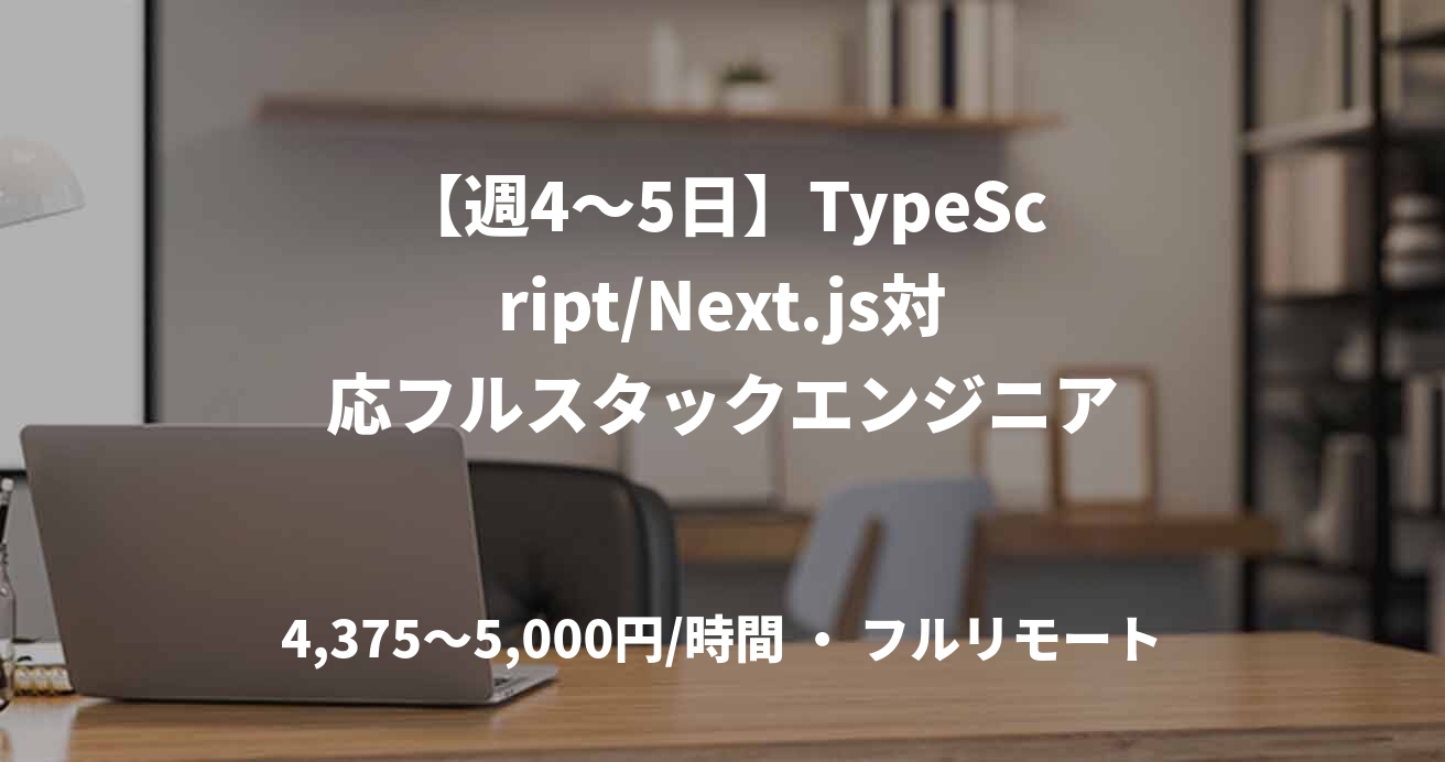 【週4〜5日】TypeScript/Next.js対応フルスタックエンジニア
