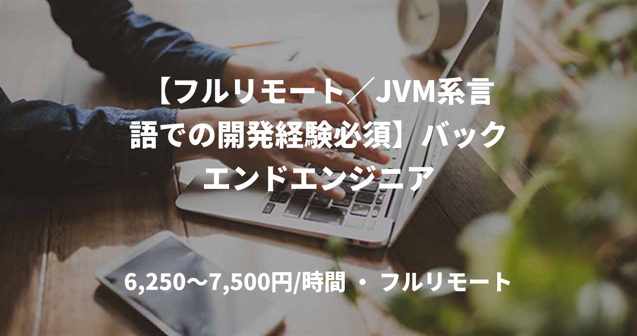 【フルリモート／JVM系言語での開発経験必須】バックエンドエンジニア