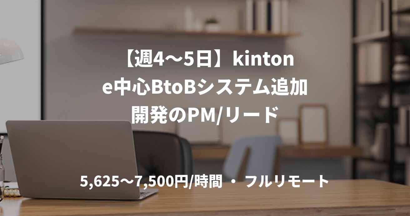【週4〜5日】kintone中心BtoBシステム追加開発のPM/リード