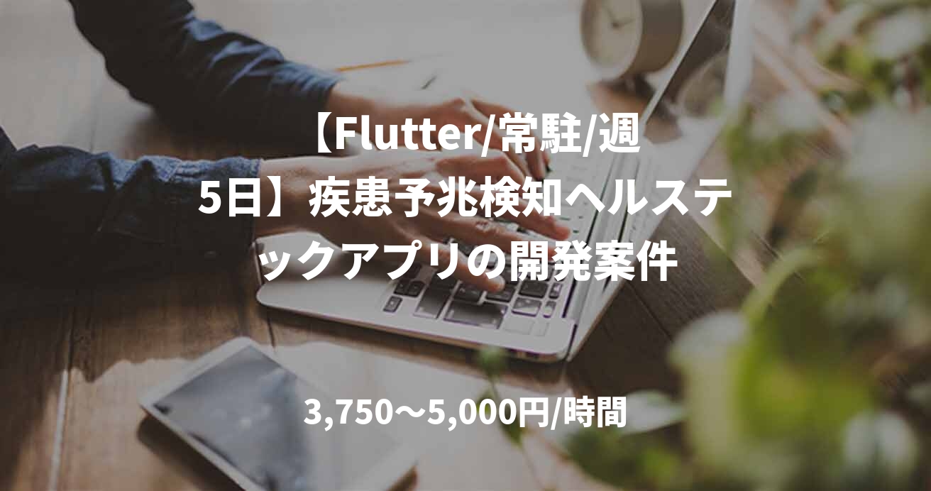 【Flutter/常駐/週5日】疾患予兆検知ヘルステックアプリの開発案件