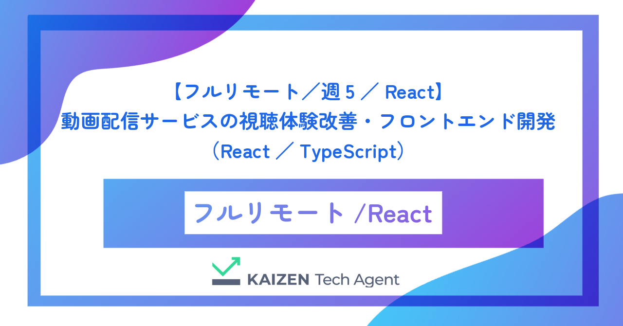 【フルリモート／週5／React】動画配信サービスの視聴体験改善・フロントエンド開発（React／TypeScript）