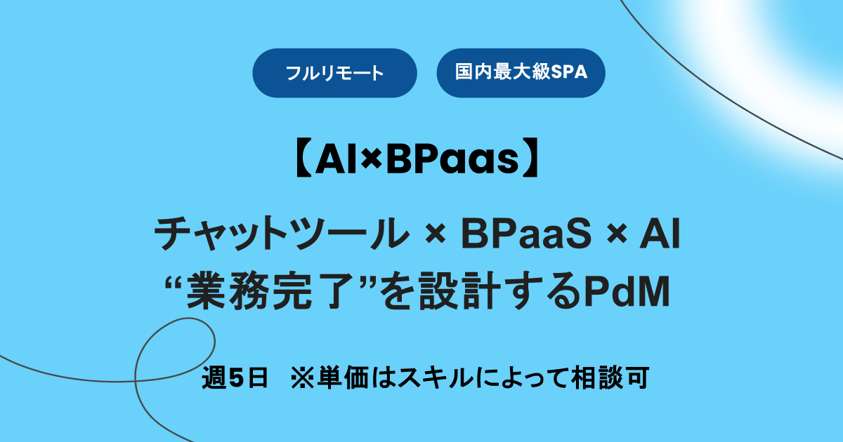 【フルリモート】週5 / チャットツール × BPaaS × AI　“業務完了”を設計するPdM