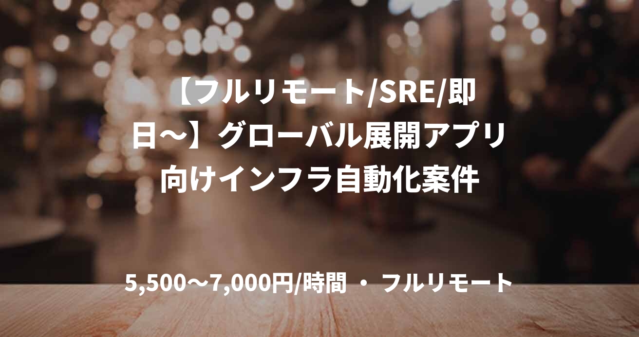 【フルリモート/SRE/即日〜】グローバル展開アプリ向けインフラ自動化案件