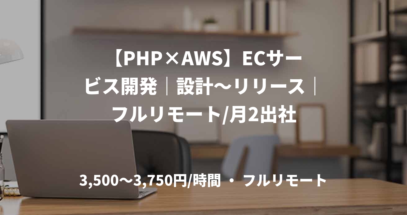 【PHP×AWS】ECサービス開発｜設計～リリース｜フルリモート/月2出社