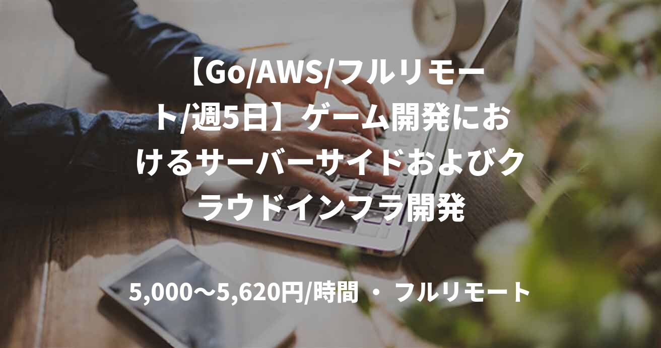 【Go/AWS/フルリモート/週5日】ゲーム開発におけるサーバーサイドおよびクラウドインフラ開発