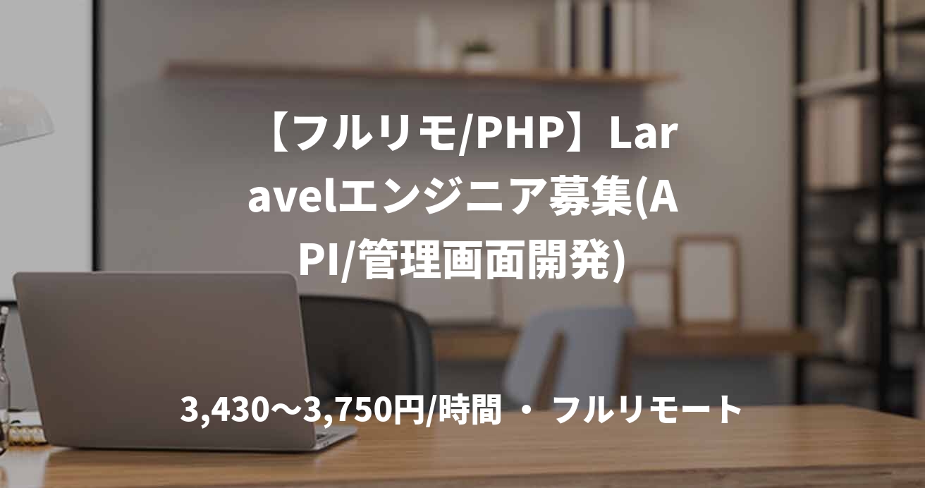 【フルリモ/PHP】Laravelエンジニア募集(API/管理画面開発)