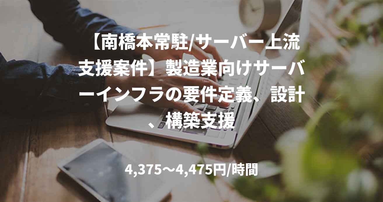 【南橋本常駐/サーバー上流支援案件】製造業向けサーバーインフラの要件定義、設計、構築支援
