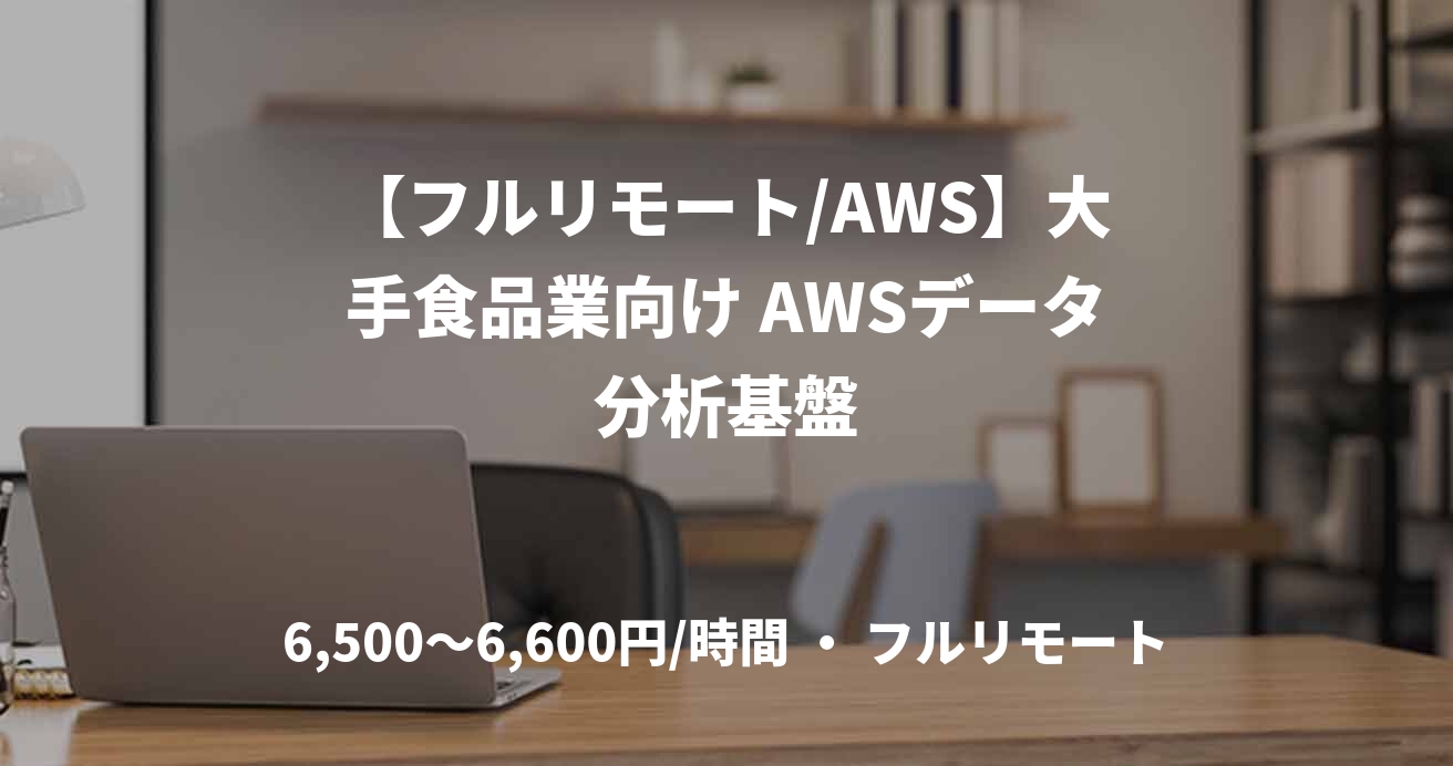 【フルリモート/AWS】大手食品業向け AWSデータ分析基盤