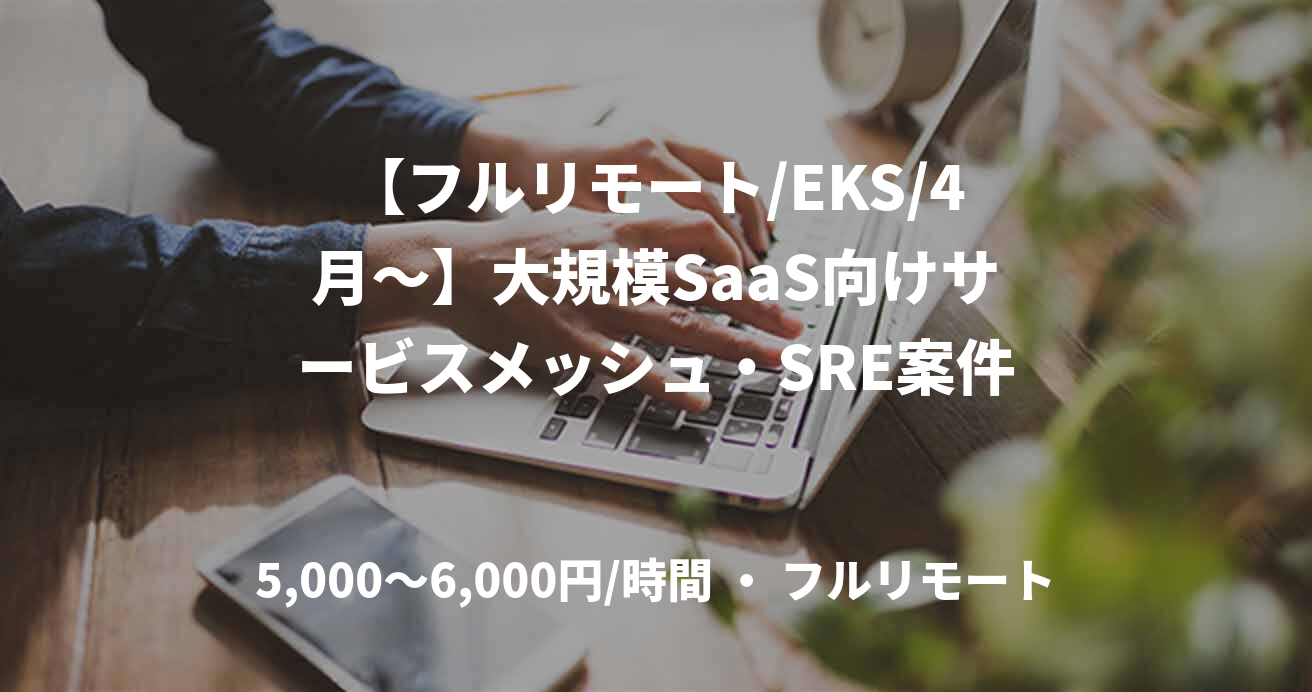 【フルリモート/EKS/4月〜】大規模SaaS向けサービスメッシュ・SRE案件