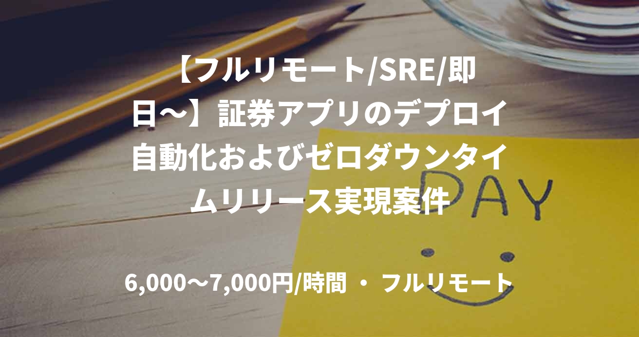 【フルリモート/SRE/即日〜】証券アプリのデプロイ自動化およびゼロダウンタイムリリース実現案件