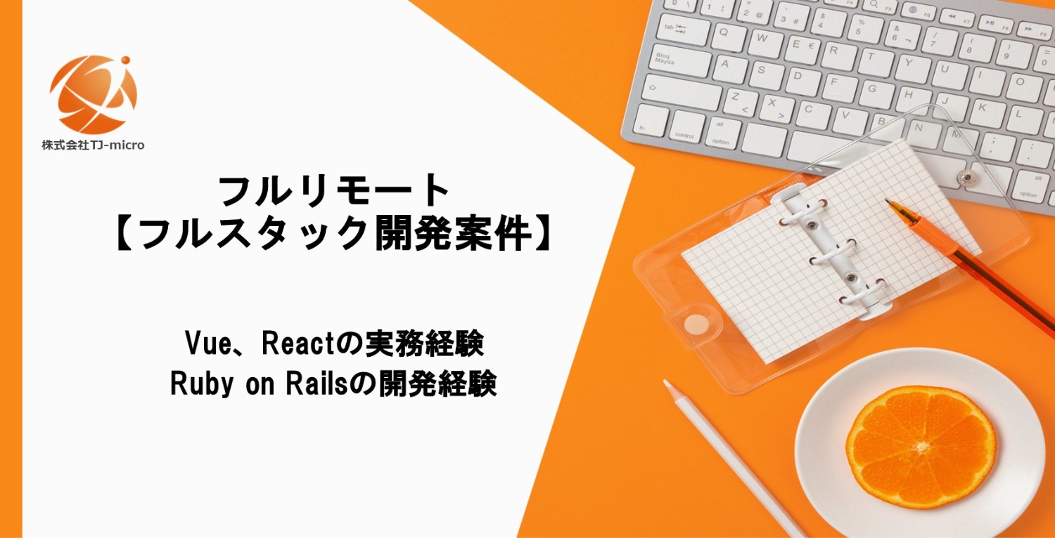 フルリモート【フルスタック開発案件】Vue,React,Ruby on Rails,AWS経験【TJ-micro】