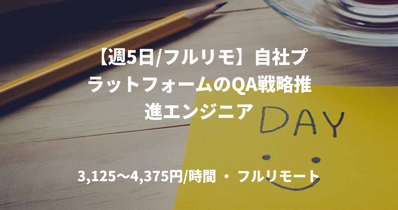 【週5日/フルリモ】自社プラットフォームのQA戦略推進エンジニア