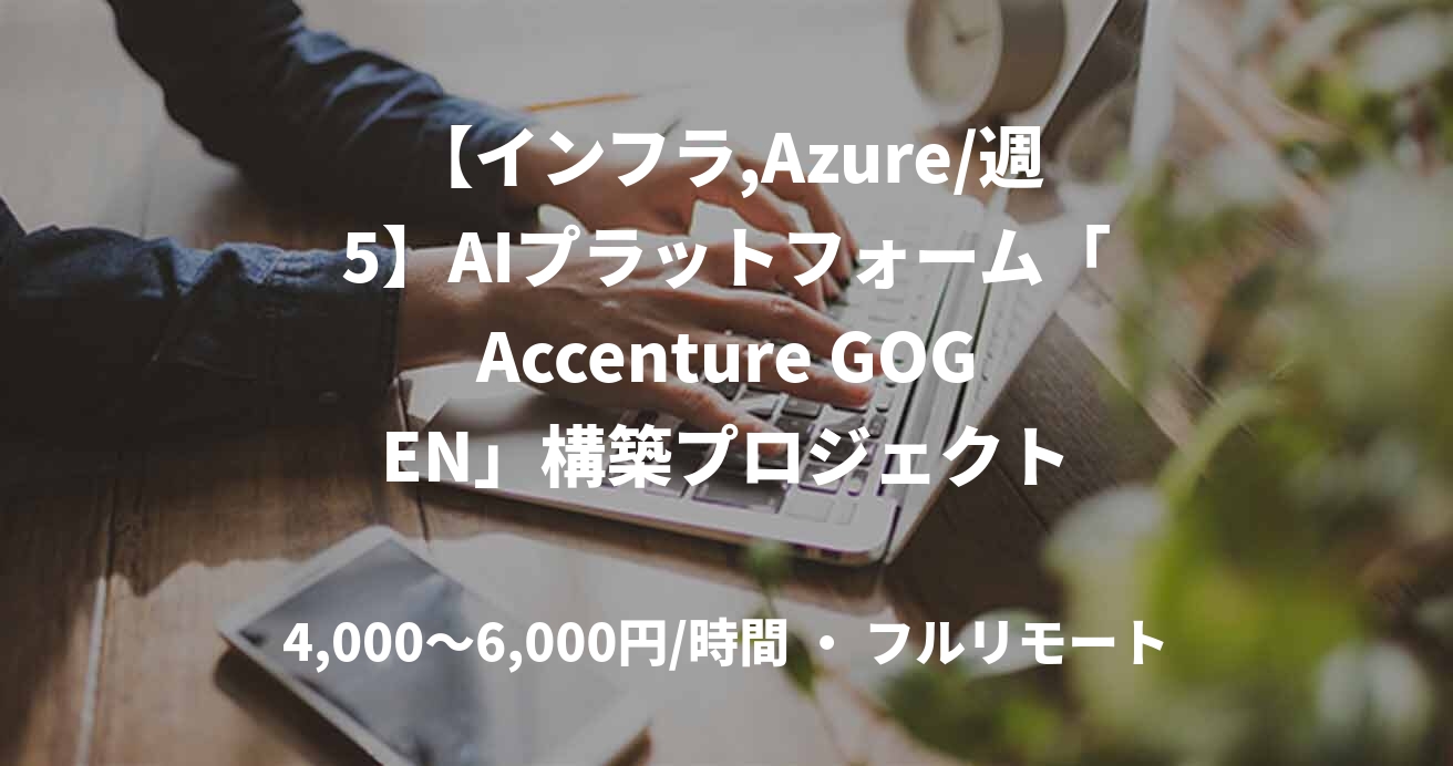 【インフラ,Azure/週5】AIプラットフォーム「Accenture GOGEN」構築プロジェクト
