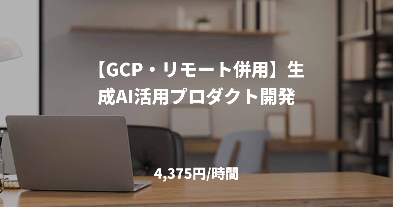 【GCP・リモート併用】生成AI活用プロダクト開発