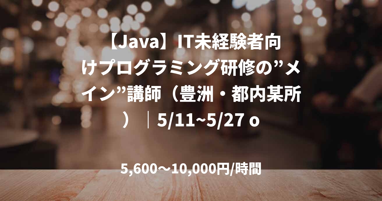 【Java】IT未経験者向けプログラミング研修の”メイン”講師（豊洲・都内某所）｜5/11~5/27 or 6/2~6/23