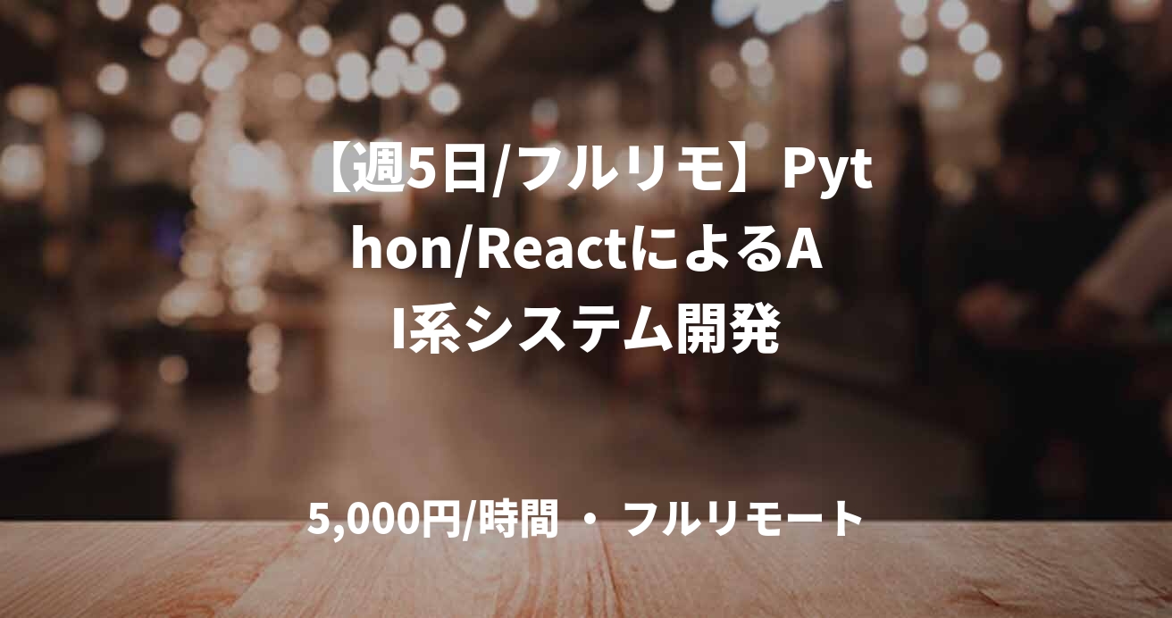 【週5日/フルリモ】Python/ReactによるAI系システム開発