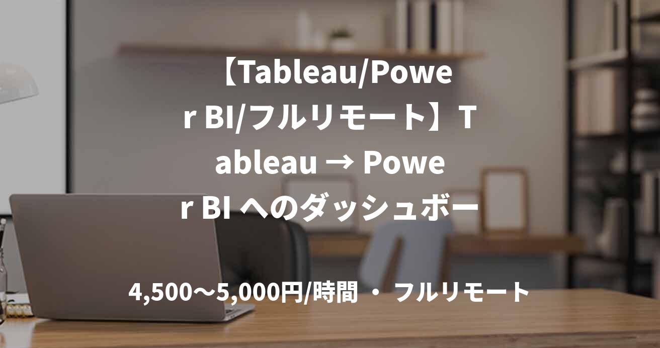 【Tableau/Power BI/フルリモート】Tableau → Power BI へのダッシュボード移行支援案件