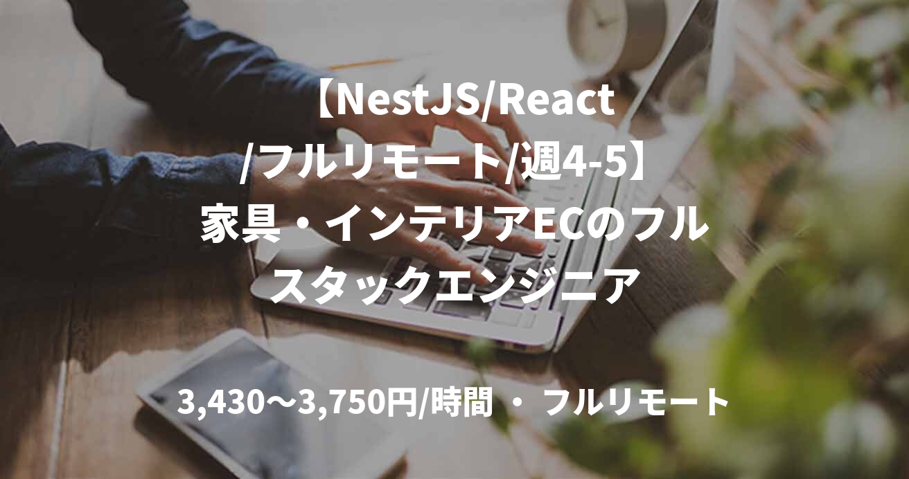 【NestJS/React/フルリモート/週4-5】家具・インテリアECのフルスタックエンジニア