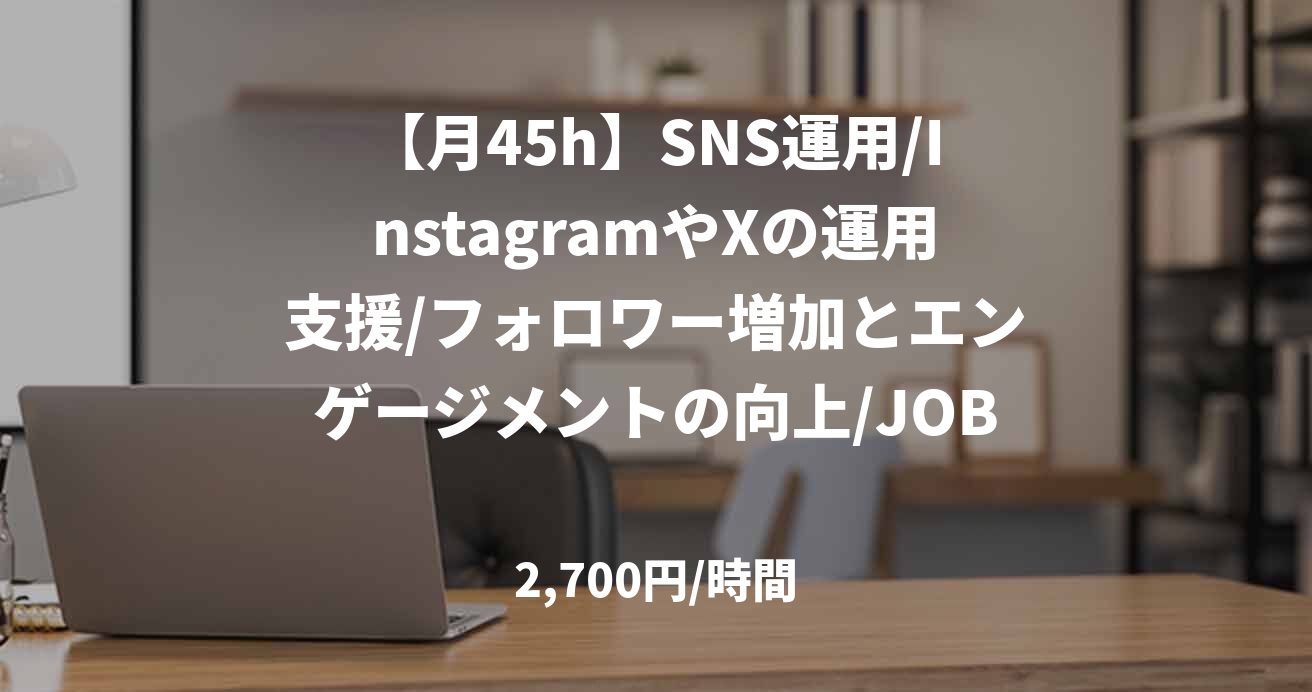 【月45h】SNS運用/InstagramやXの運用支援/フォロワー増加とエンゲージメントの向上/JOB51243