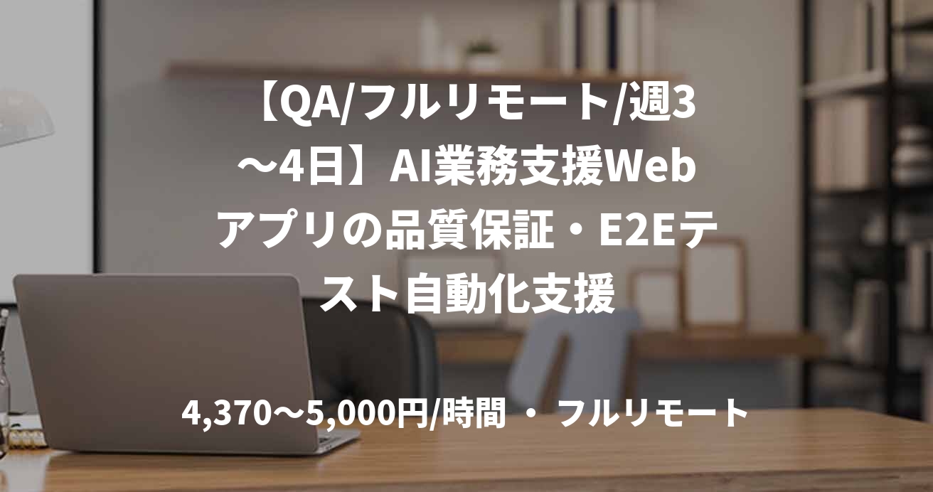 【QA/フルリモート/週3〜4日】AI業務支援Webアプリの品質保証・E2Eテスト自動化支援