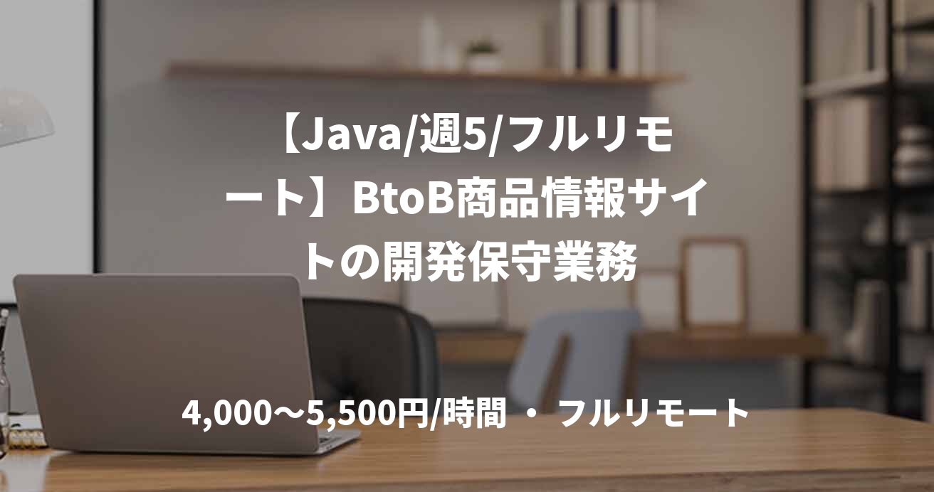 【Java/週5/フルリモート】BtoB商品情報サイトの開発保守業務