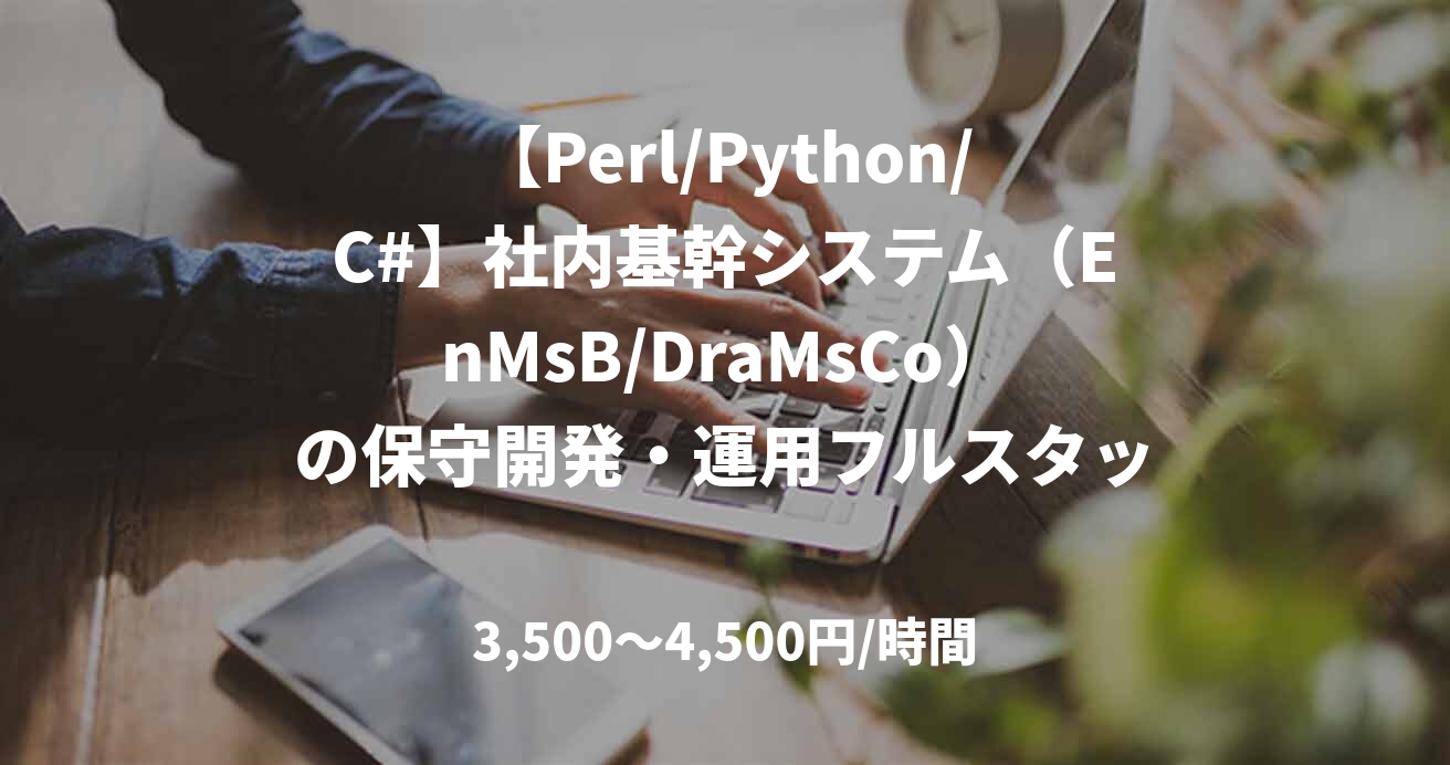 【Perl/Python/C#】社内基幹システム（EnMsB/DraMsCo）の保守開発・運用フルスタックエンジニア_E0115