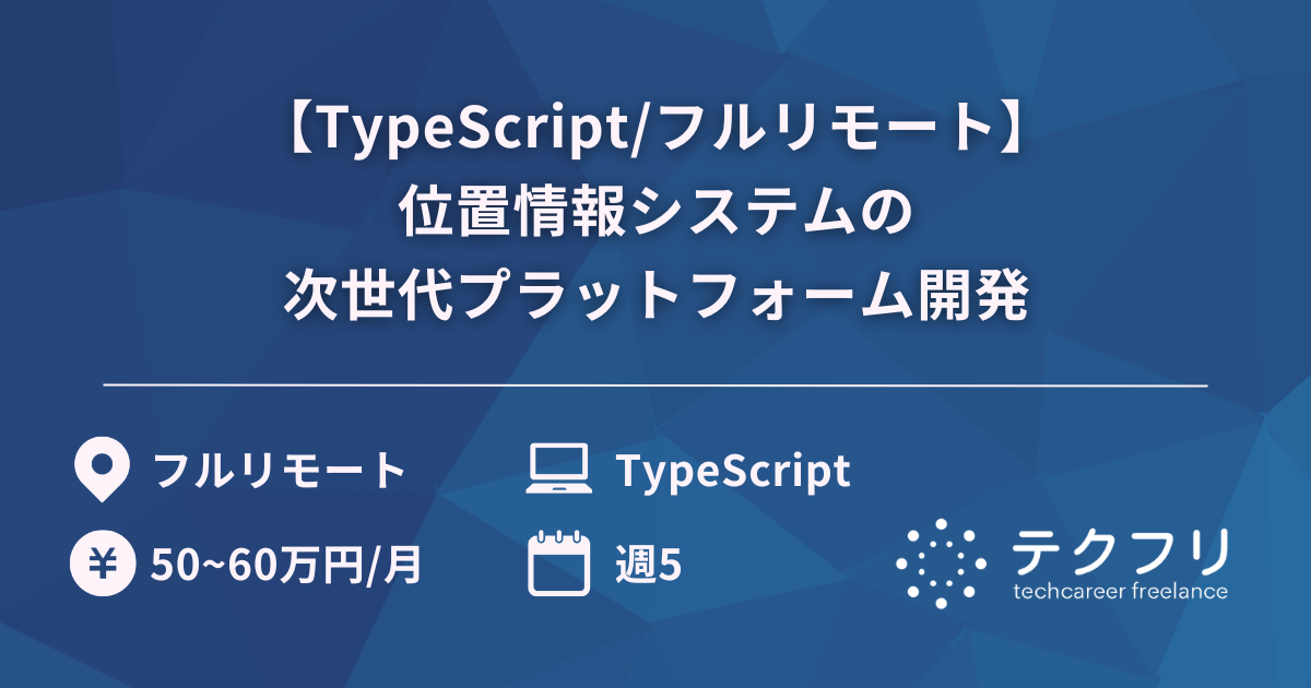 【TypeScript/フルリモート】位置情報システムの次世代プラットフォーム開発