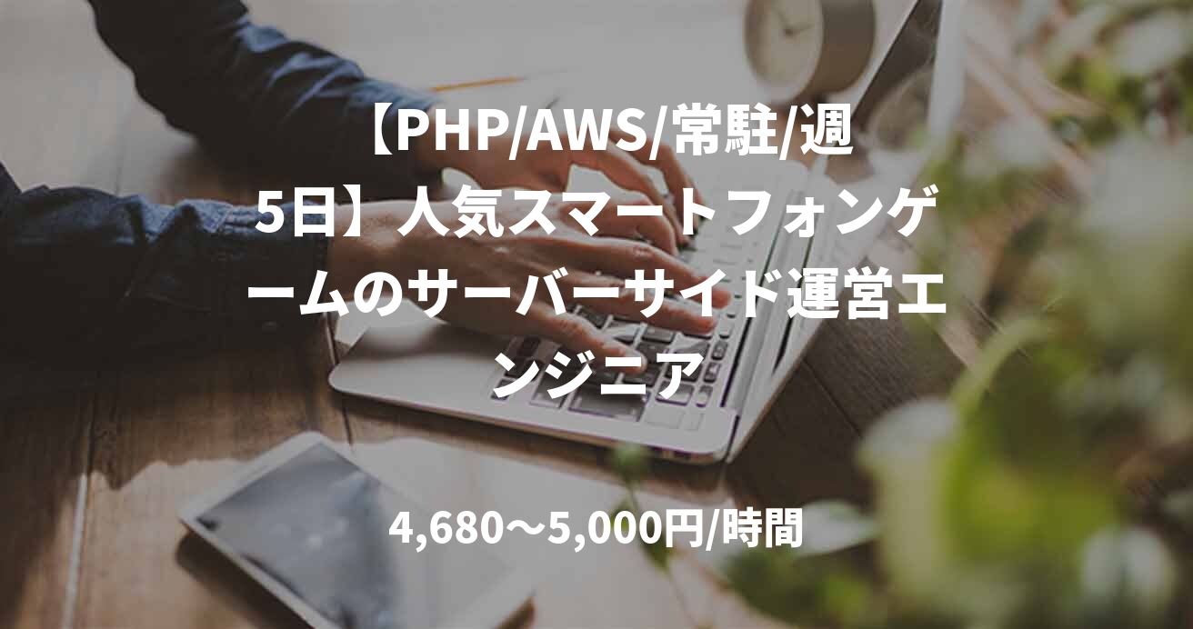 【PHP/AWS/常駐/週5日】人気スマートフォンゲームのサーバーサイド運営エンジニア