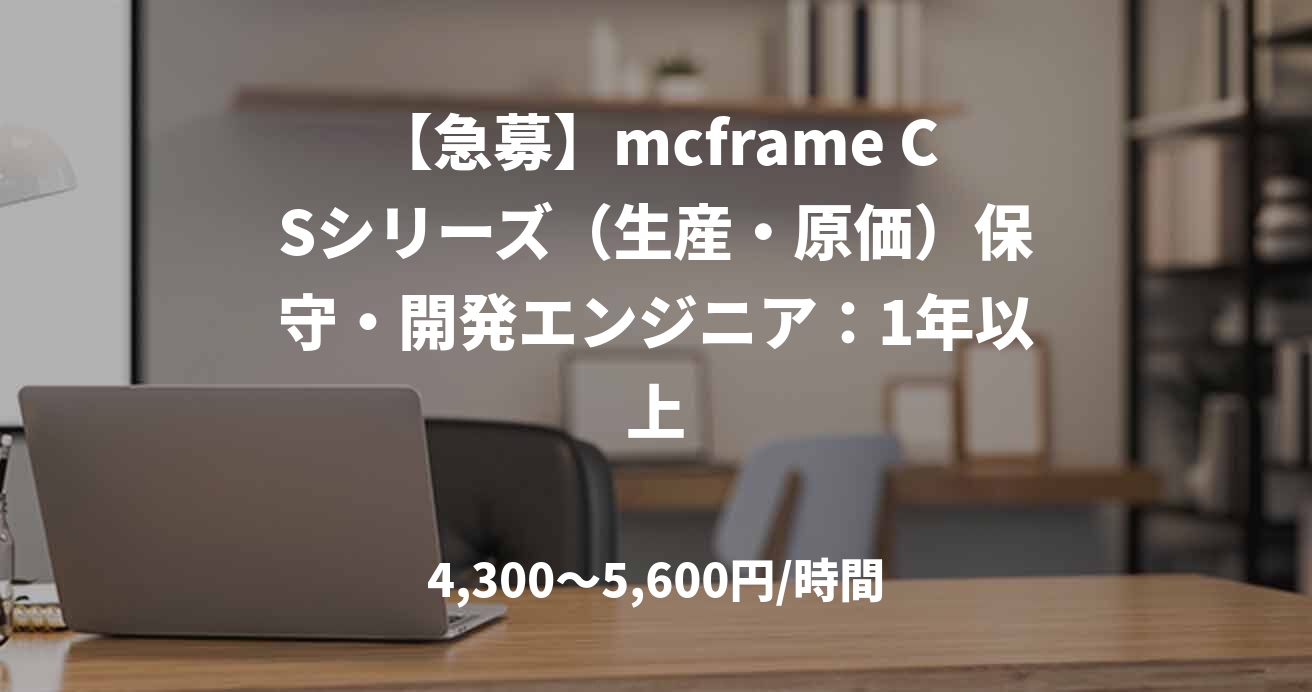 【急募】mcframe CSシリーズ（生産・原価）保守・開発エンジニア：1年以上