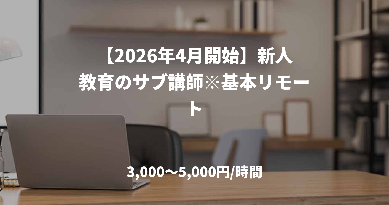 【2026年4月開始】新人教育のサブ講師※基本リモート