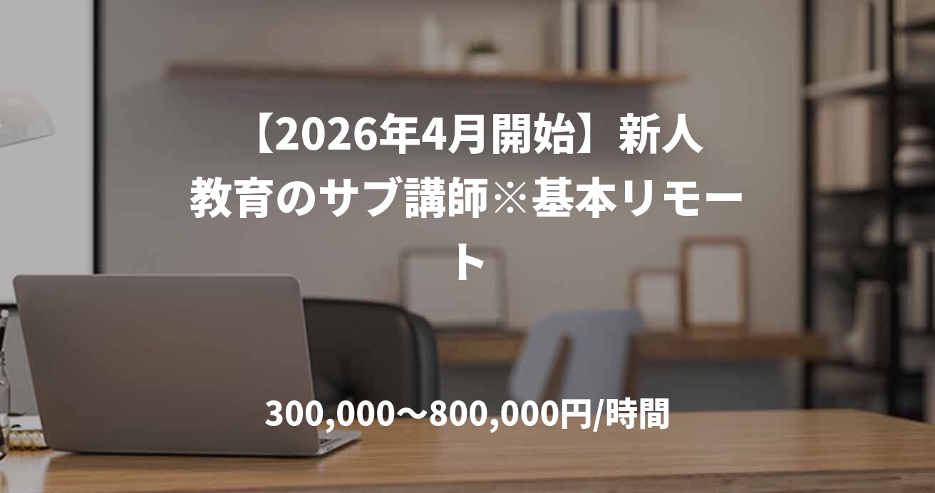 【2026年4月開始】新人教育のサブ講師※基本リモート