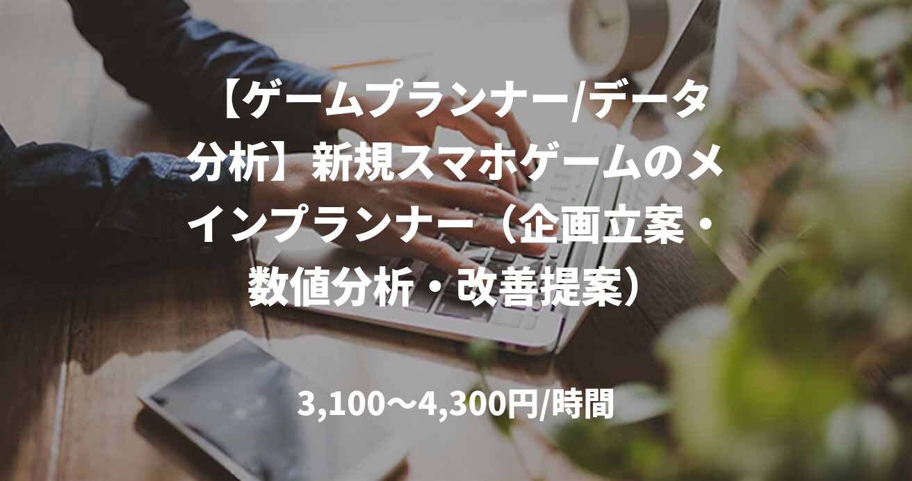 【ゲームプランナー/データ分析】新規スマホゲームのメインプランナー(企画立案・数値分析・改善提案)