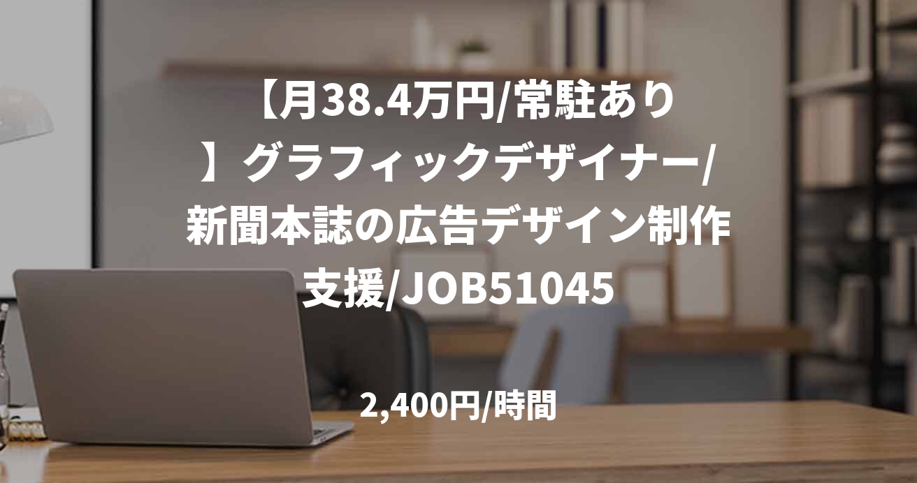 【月38.4万円/常駐あり】グラフィックデザイナー/新聞本誌の広告デザイン制作支援/JOB51045