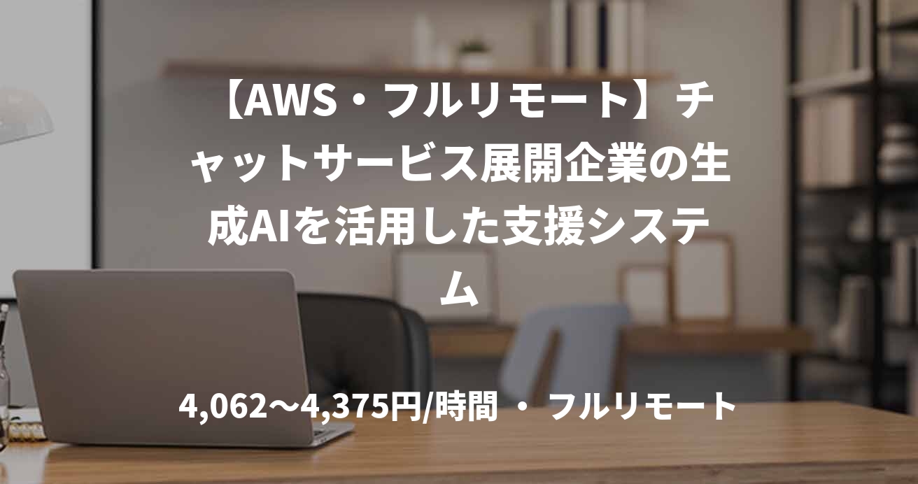 【AWS・フルリモート】チャットサービス展開企業の生成AIを活用した支援システム
