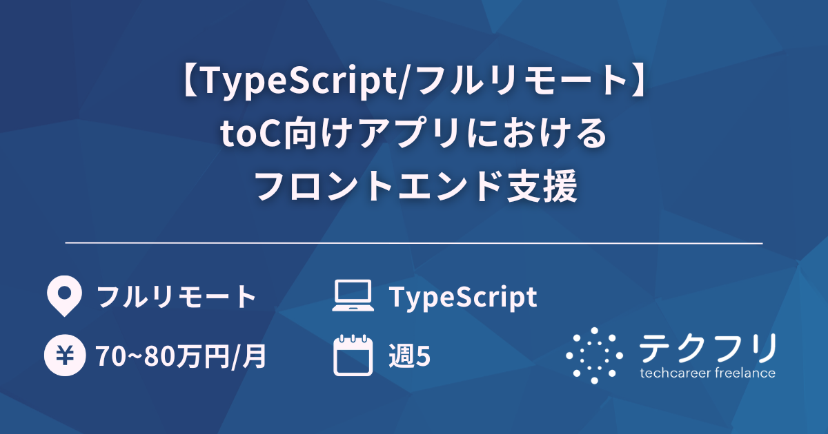 【TypeScript/フルリモート】toC向けアプリにおけるフロントエンド支援