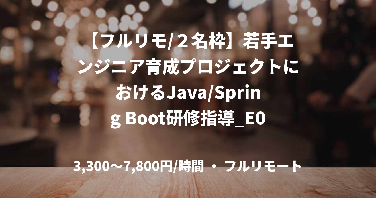 【フルリモ/２名枠】若手エンジニア育成プロジェクトにおけるJava/Spring Boot研修指導_E0121