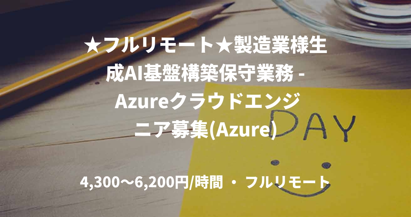 ★フルリモート★製造業様生成AI基盤構築保守業務 - Azureクラウドエンジニア募集(Azure)