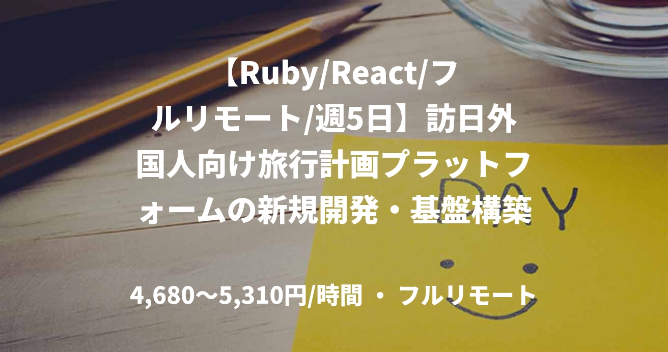 【Ruby/React/フルリモート/週5日】訪日外国人向け旅行計画プラットフォームの新規開発・基盤構築案件