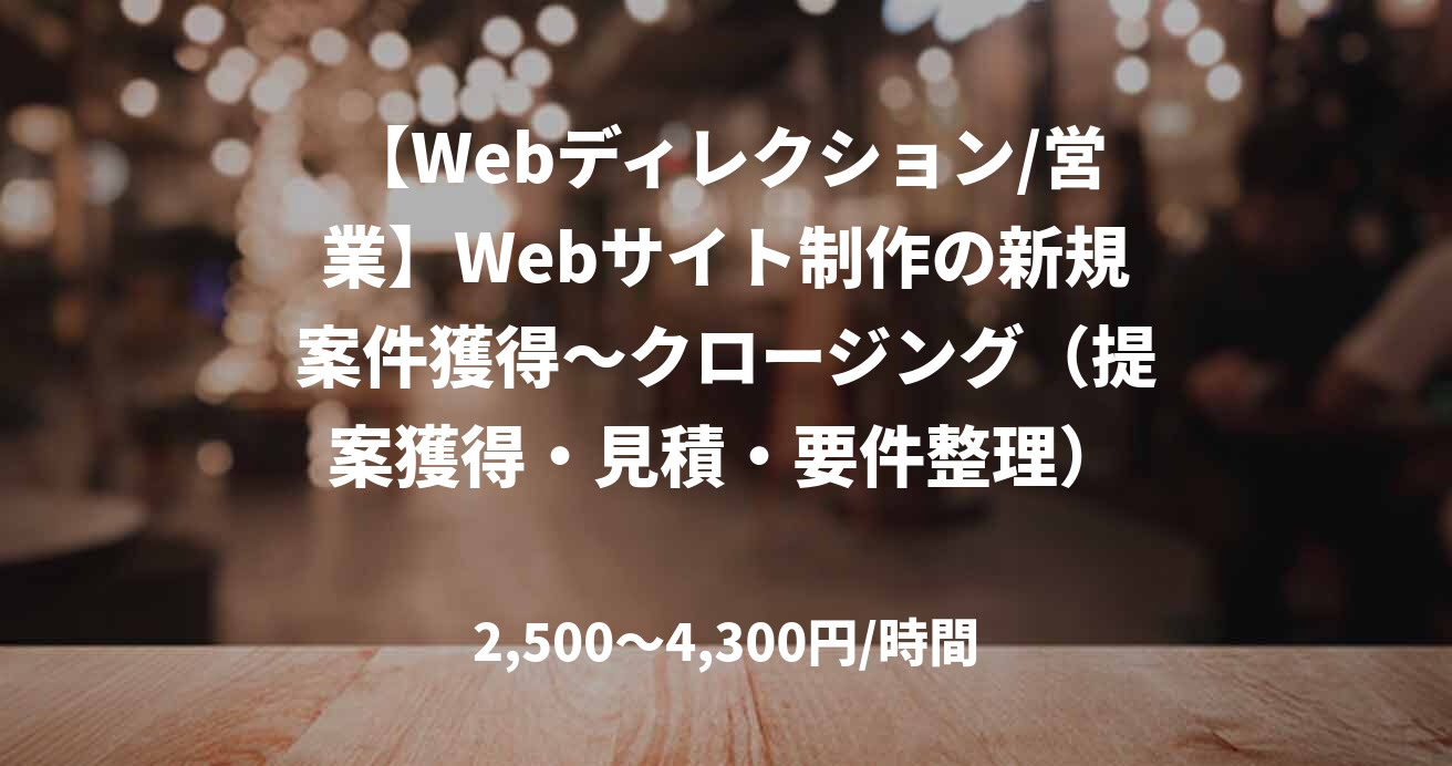 【Webディレクション/営業】Webサイト制作の新規案件獲得〜クロージング（提案獲得・見積・要件整理）