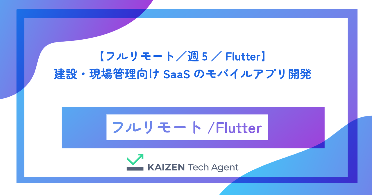【フルリモート/週5/Flutter】建設・現場管理向けSaaSのモバイルアプリ開発