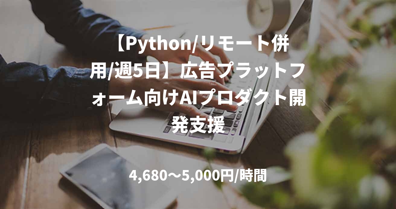 【Python/リモート併用/週5日】広告プラットフォーム向けAIプロダクト開発支援