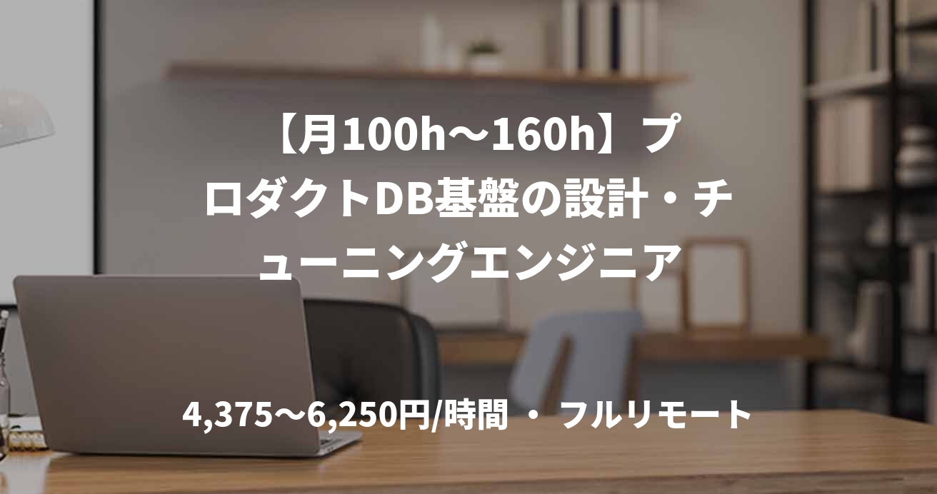 【月100h〜160h】プロダクトDB基盤の設計・チューニングエンジニア